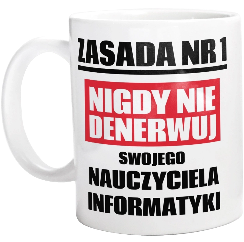 Zasada Nr 1 - Nigdy Nie Denerwuj Swojego Nauczyciela Informatyki - Kubek Biały