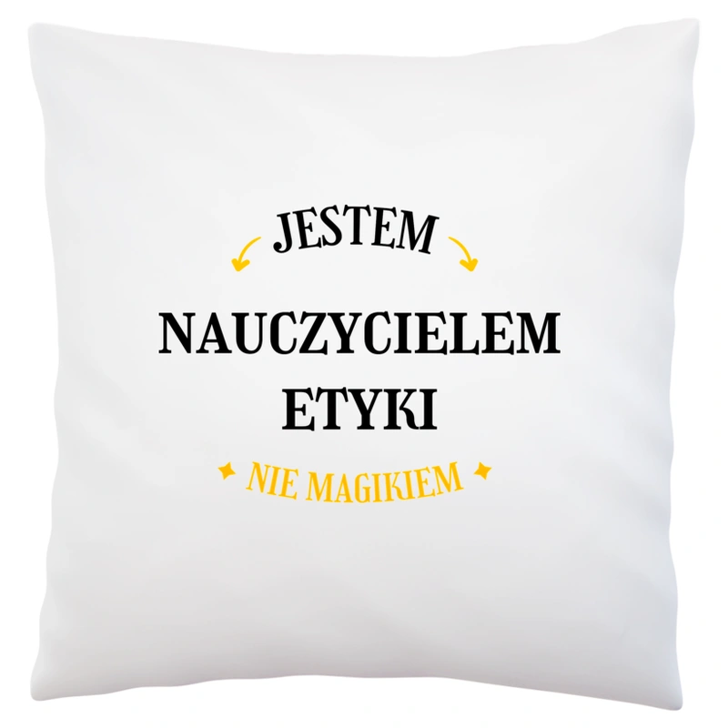 Jestem Nauczycielem Etyki Nie Magikiem - Poduszka Biała