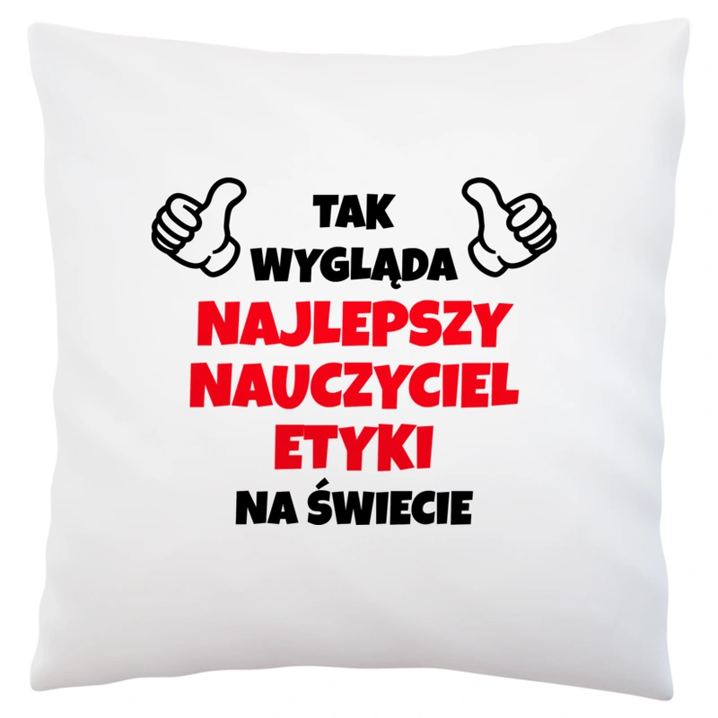 Tak Wygląda Najlepszy Nauczyciel Etyki Na Świecie - Poduszka Biała