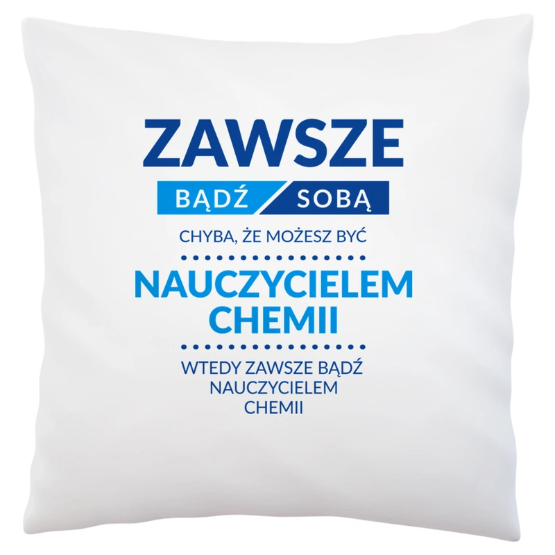 Zawsze Bądź Sobą, Chyba Że Możesz Być Nauczycielem Chemii - Poduszka Biała