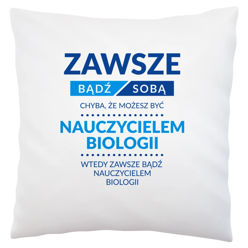 Zawsze Bądź Sobą, Chyba Że Możesz Być Nauczycielem Biologii - Poduszka Biała