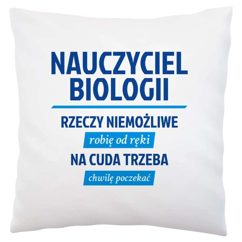 Nauczyciel Biologii - Rzeczy Niemożliwe Robię Od Ręki - Na Cuda Trzeba Chwilę Poczekać - Poduszka Biała