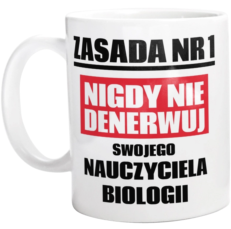 Zasada Nr 1 - Nigdy Nie Denerwuj Swojego Nauczyciela Biologii - Kubek Biały