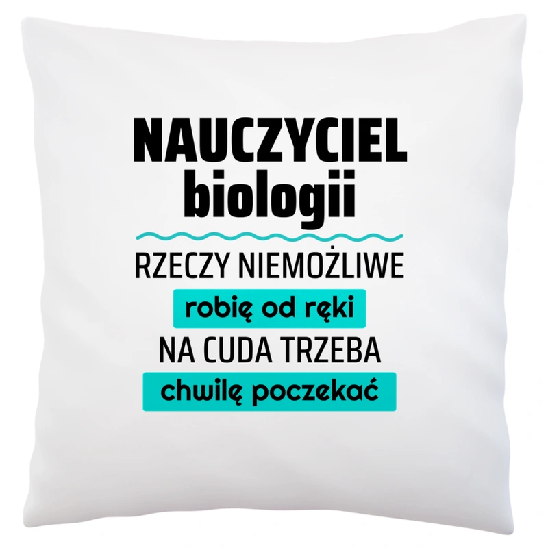 Nauczyciel Biologii - Rzeczy Niemożliwe Robię Od Ręki - Na Cuda Trzeba Chwilę Poczekać - Poduszka Biała