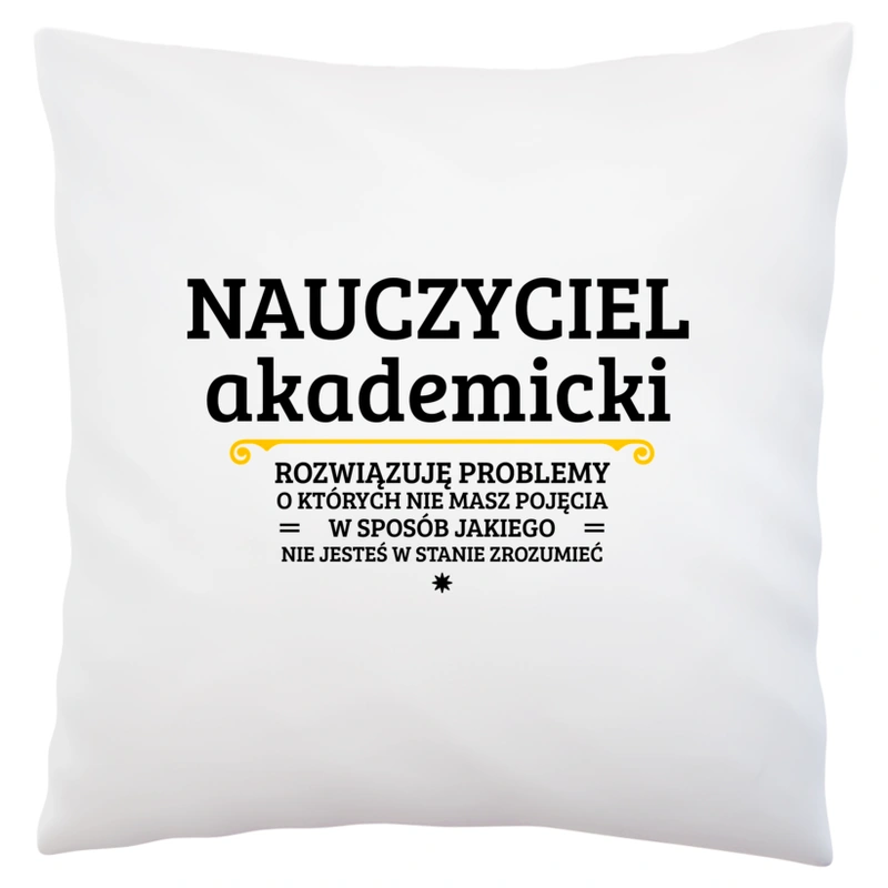 Nauczyciel Akademicki - Rozwiązuje Problemy O Których Nie Masz Pojęcia - Poduszka Biała