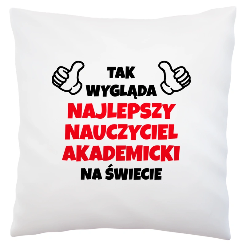 Tak Wygląda Najlepszy Nauczyciel Akademicki Na Świecie - Poduszka Biała