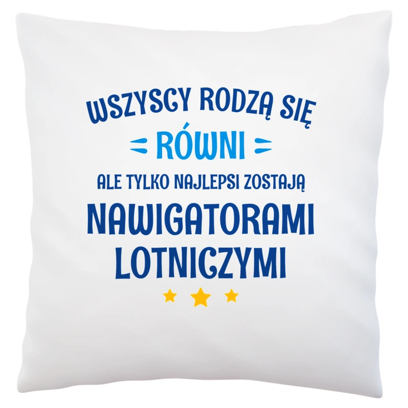 Tylko Najlepsi Zostają Nawigatorami Lotniczymi - Poduszka Biała