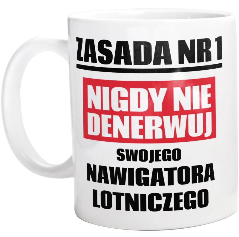 Zasada Nr 1 - Nigdy Nie Denerwuj Swojego Nawigatora Lotniczego - Kubek Biały