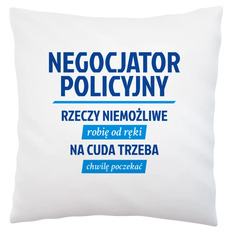 Negocjator Policyjny - Rzeczy Niemożliwe Robię Od Ręki - Na Cuda Trzeba Chwilę Poczekać - Poduszka Biała