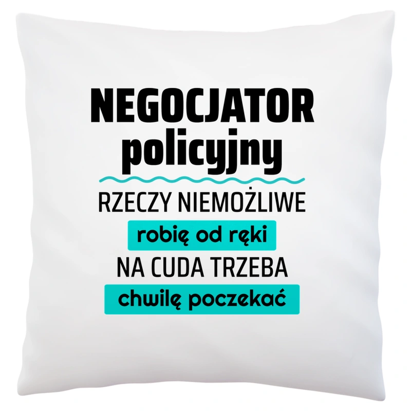 Negocjator Policyjny - Rzeczy Niemożliwe Robię Od Ręki - Na Cuda Trzeba Chwilę Poczekać - Poduszka Biała