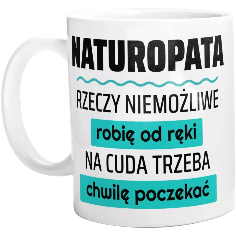 Naturopata - Rzeczy Niemożliwe Robię Od Ręki - Na Cuda Trzeba Chwilę Poczekać - Kubek Biały