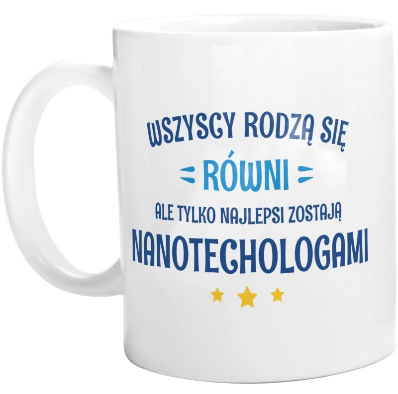 Tylko Najlepsi Zostają Nanotechologami - Kubek Biały