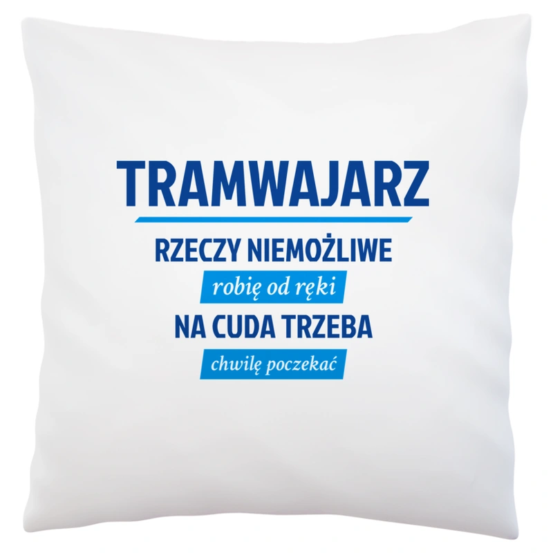 Tramwajarz - Rzeczy Niemożliwe Robię Od Ręki - Na Cuda Trzeba Chwilę Poczekać - Poduszka Biała