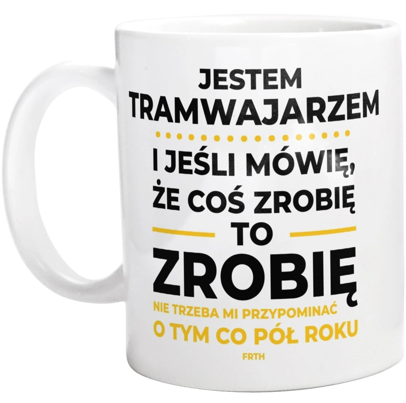 Jeśli Tramwajarz Mówi Że Zrobi, To Zrobi - Kubek Biały