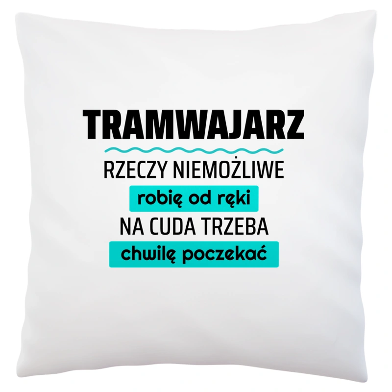 Tramwajarz - Rzeczy Niemożliwe Robię Od Ręki - Na Cuda Trzeba Chwilę Poczekać - Poduszka Biała