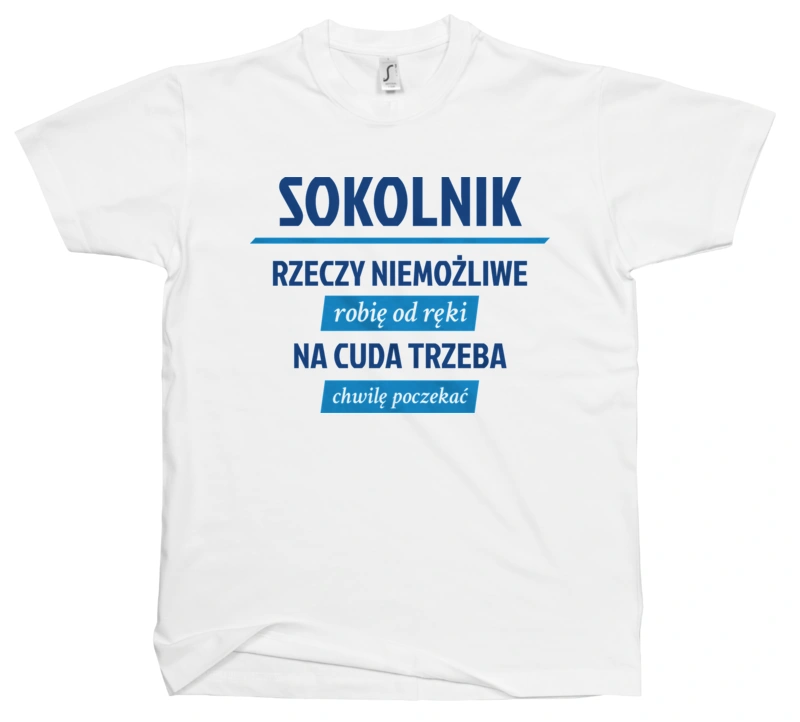 Sokolnik - Rzeczy Niemożliwe Robię Od Ręki - Na Cuda Trzeba Chwilę Poczekać - Męska Koszulka Biała