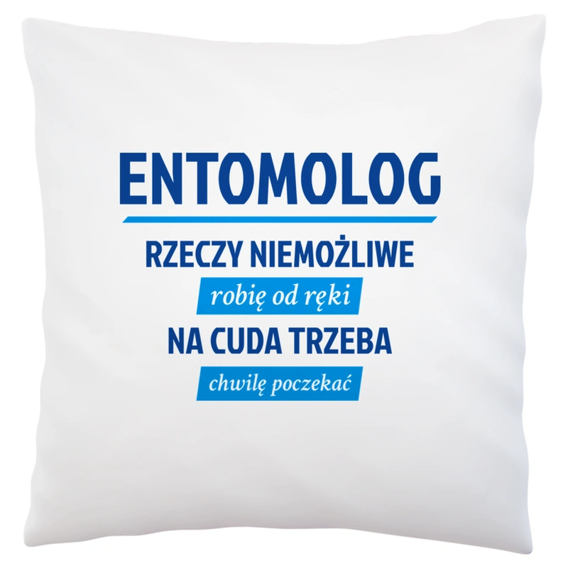 Entomolog - Rzeczy Niemożliwe Robię Od Ręki - Na Cuda Trzeba Chwilę Poczekać - Poduszka Biała