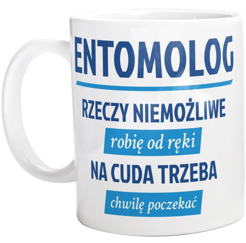 Entomolog - Rzeczy Niemożliwe Robię Od Ręki - Na Cuda Trzeba Chwilę Poczekać - Kubek Biały