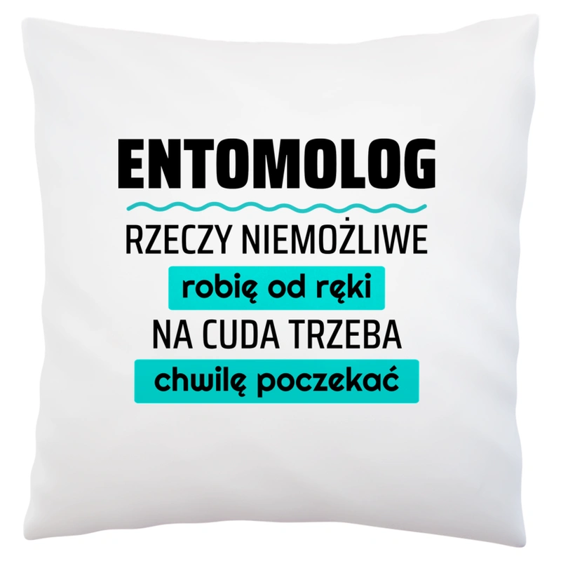 Entomolog - Rzeczy Niemożliwe Robię Od Ręki - Na Cuda Trzeba Chwilę Poczekać - Poduszka Biała