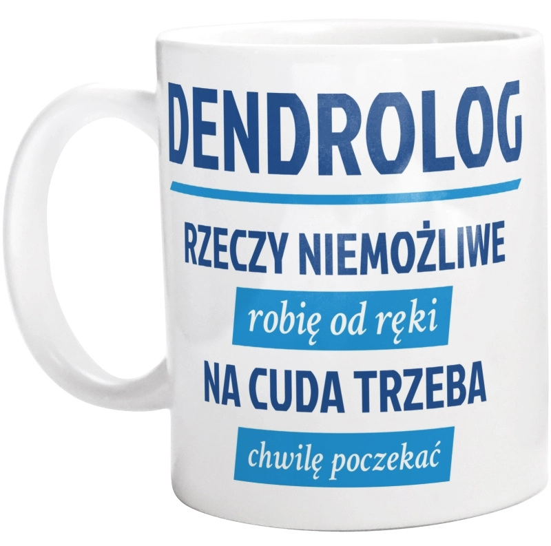 Dendrolog - Rzeczy Niemożliwe Robię Od Ręki - Na Cuda Trzeba Chwilę Poczekać - Kubek Biały