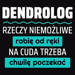 Dendrolog - Rzeczy Niemożliwe Robię Od Ręki - Na Cuda Trzeba Chwilę Poczekać - Męska Koszulka Czarna