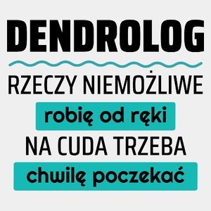 Dendrolog - Rzeczy Niemożliwe Robię Od Ręki - Na Cuda Trzeba Chwilę Poczekać - Męska Koszulka Biała