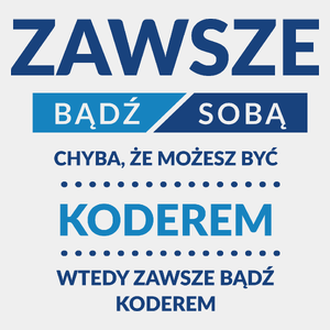 Zawsze Bądź Sobą, Chyba Że Możesz Być Koderem - Męska Koszulka Biała