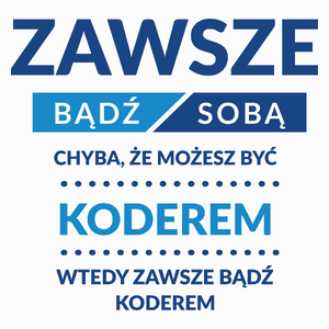 Zawsze Bądź Sobą, Chyba Że Możesz Być Koderem - Poduszka Biała