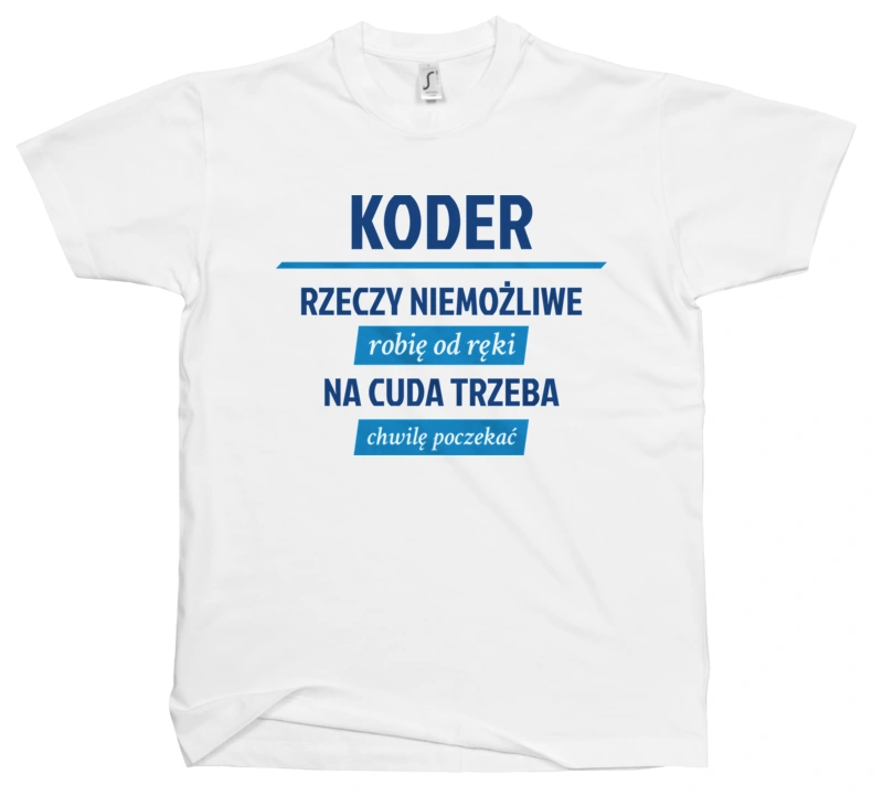 Koder - Rzeczy Niemożliwe Robię Od Ręki - Na Cuda Trzeba Chwilę Poczekać - Męska Koszulka Biała