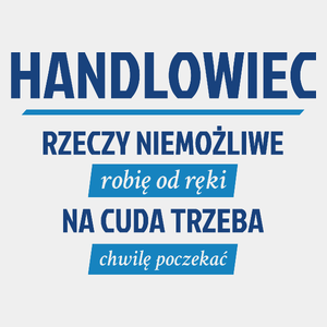 Handlowiec - Rzeczy Niemożliwe Robię Od Ręki - Na Cuda Trzeba Chwilę Poczekać - Męska Koszulka Biała