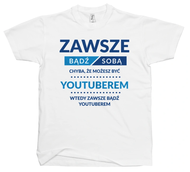 Zawsze Bądź Sobą, Chyba Że Możesz Być Youtuberem - Męska Koszulka Biała