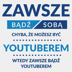 Zawsze Bądź Sobą, Chyba Że Możesz Być Youtuberem - Męska Koszulka Biała