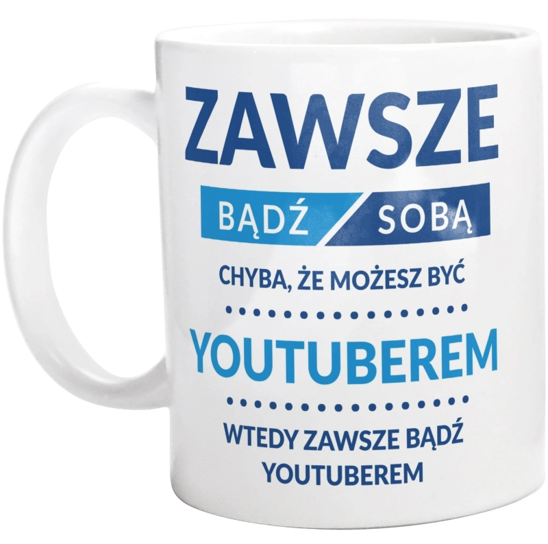 Zawsze Bądź Sobą, Chyba Że Możesz Być Youtuberem - Kubek Biały