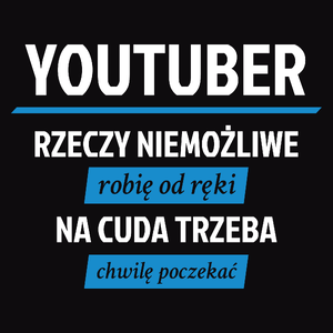 Youtuber - Rzeczy Niemożliwe Robię Od Ręki - Na Cuda Trzeba Chwilę Poczekać - Męska Koszulka Czarna