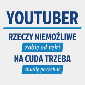 Youtuber - Rzeczy Niemożliwe Robię Od Ręki - Na Cuda Trzeba Chwilę Poczekać - Męska Koszulka Biała