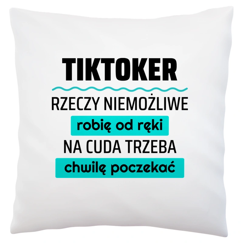 Tiktoker - Rzeczy Niemożliwe Robię Od Ręki - Na Cuda Trzeba Chwilę Poczekać - Poduszka Biała