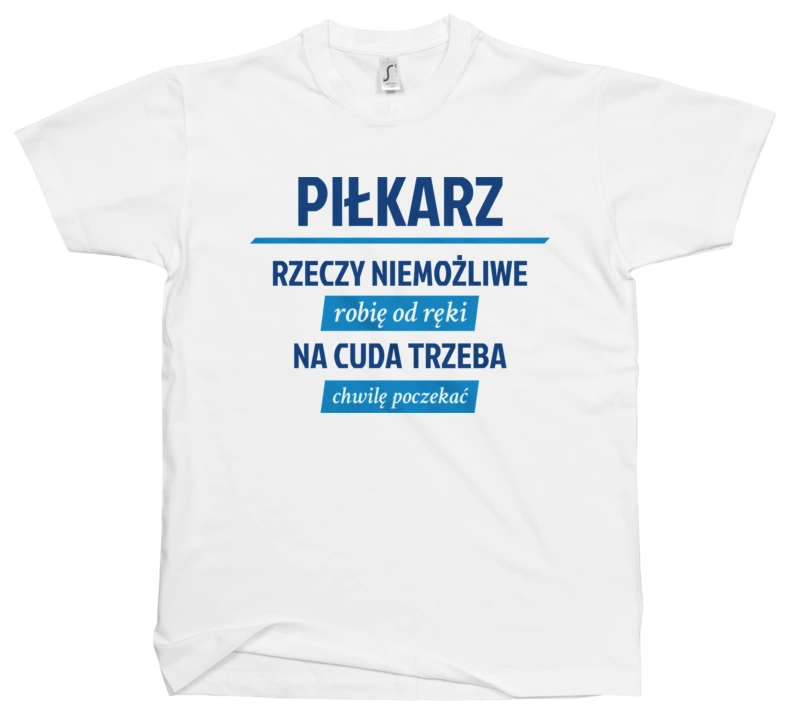 Piłkarz - Rzeczy Niemożliwe Robię Od Ręki - Na Cuda Trzeba Chwilę Poczekać - Męska Koszulka Biała