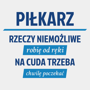 Piłkarz - Rzeczy Niemożliwe Robię Od Ręki - Na Cuda Trzeba Chwilę Poczekać - Męska Koszulka Biała