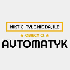 Nikt Ci Tyle Nie Da Ile Obieca Ci automatyk - Męska Koszulka Biała