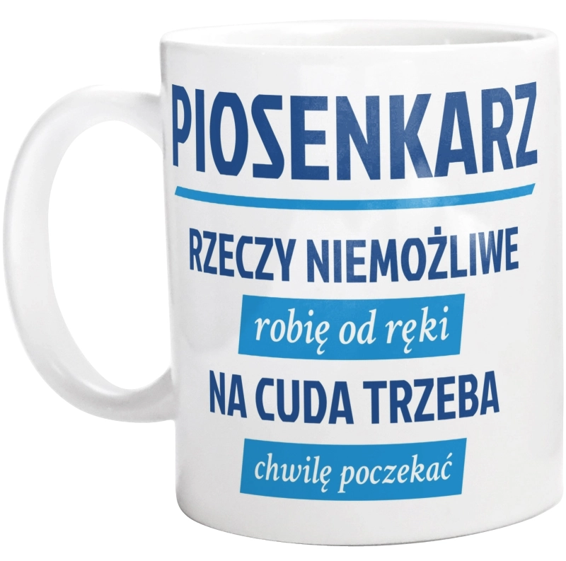 Piosenkarz - Rzeczy Niemożliwe Robię Od Ręki - Na Cuda Trzeba Chwilę Poczekać - Kubek Biały