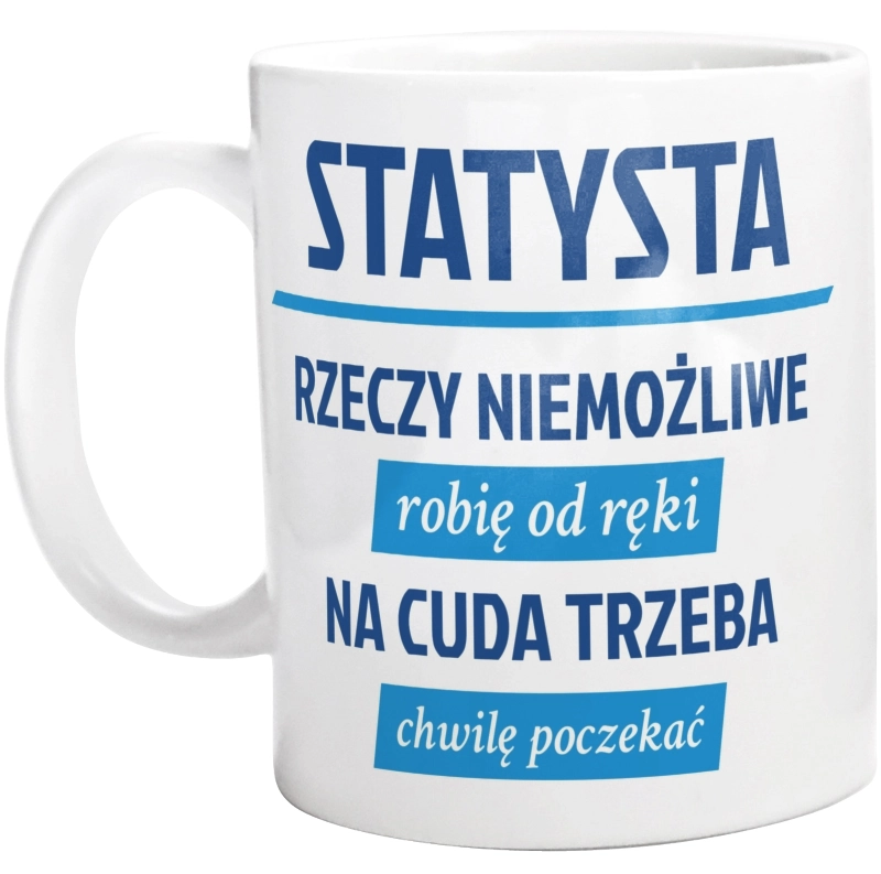 Statysta - Rzeczy Niemożliwe Robię Od Ręki - Na Cuda Trzeba Chwilę Poczekać - Kubek Biały