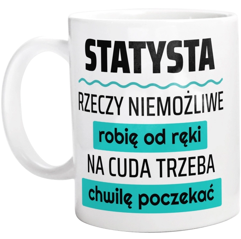 Statysta - Rzeczy Niemożliwe Robię Od Ręki - Na Cuda Trzeba Chwilę Poczekać - Kubek Biały