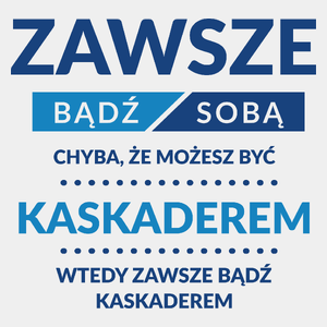 Zawsze Bądź Sobą, Chyba Że Możesz Być Kaskaderem - Męska Koszulka Biała