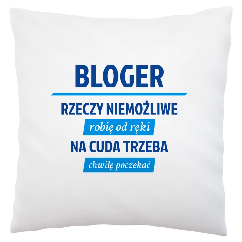 Bloger - Rzeczy Niemożliwe Robię Od Ręki - Na Cuda Trzeba Chwilę Poczekać - Poduszka Biała