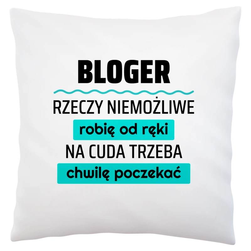 Bloger - Rzeczy Niemożliwe Robię Od Ręki - Na Cuda Trzeba Chwilę Poczekać - Poduszka Biała