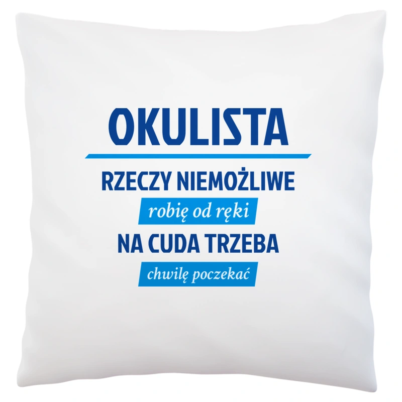 Okulista - Rzeczy Niemożliwe Robię Od Ręki - Na Cuda Trzeba Chwilę Poczekać - Poduszka Biała