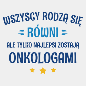 Tylko Najlepsi Zostają Onkologami - Męska Koszulka Biała