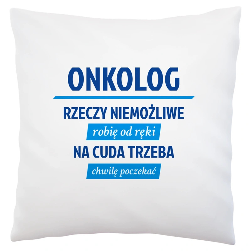 Onkolog - Rzeczy Niemożliwe Robię Od Ręki - Na Cuda Trzeba Chwilę Poczekać - Poduszka Biała