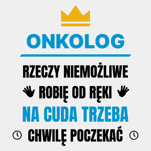 Onkolog Rzeczy Niemożliwe Robię Od Ręki - Męska Koszulka Biała