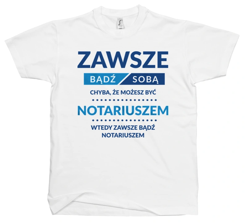 Zawsze Bądź Sobą, Chyba Że Możesz Być Notariuszem - Męska Koszulka Biała